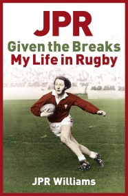 JPR: Given the Breaks - My Life in Rugby