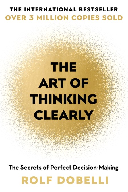 The Art of Thinking Clearly