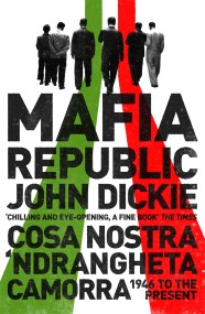 Mafia Republic: Italy’s Criminal Curse. Cosa Nostra, ‘Ndrangheta and Camorra from 1946 to the Present